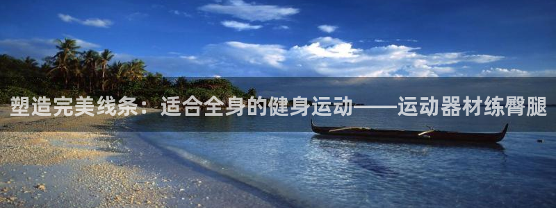 BWIN体育官网下载平台APP：塑造完美线条：适合全身的健身
