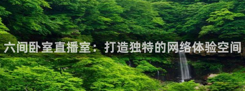 五星劲爆体育在线直播观看：六间卧室直播室：打造独特的网络体验空间