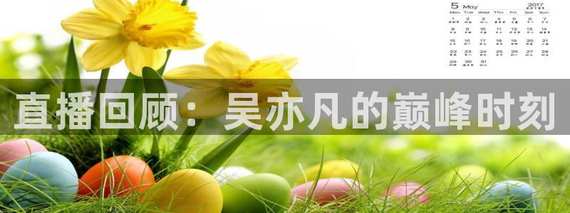 劲爆体育在线直播观看：直播回顾：吴亦凡的巅峰时刻